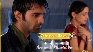  arshi iss pyaar ko kya naam doon serial jo tu na mila mujhe full song arnav khushi vm star plus
