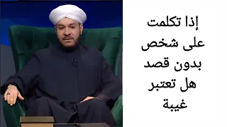 إذا تكلمت على شخص بدون قصد هل تعتبر غيبة الشيخ وليد الحسيني دندنها