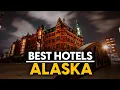 Best Hotels In Alaska Usa - Top 5 Picks For Any Budget