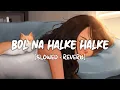 Download Lagu Bol Na Halke Halke [Slowed+Reverb] Song Lyrics | Jhoom Barabar