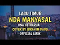 Download Lagu Nda Manyasal - Ona Hetharua Lagu Timur Cover By Ibrahim Daud Lirik Video