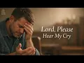Lord Please Hear My Cry - A Plea for Help