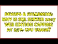 DevOps SysAdmins Why is SQL Server 2017 Web Edition capping at 25 CPU usage
