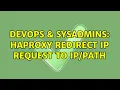 DevOps SysAdmins haproxy redirect ip request to