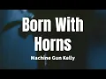 Born With Horns - Machine Gun Kelly (lyrics)