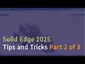 Solid Edge 2025 Tips and Tricks - Part 2 of 3
