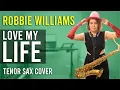 Download Lagu Robbie Williams - Love My Life [2016] | Tenor Sax Cover