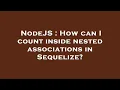 NodeJS How can I count inside nested associations in Sequelize