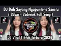 Download Lagu DJ SABAR SADEWOK FULL SONG || DUH SAYANG NGAPUNTENE SAESTU VIRAL TIKTOK TERBARU 2025