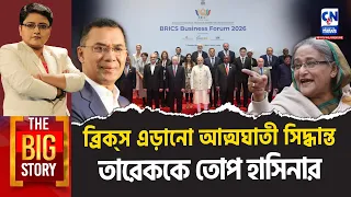 ব্রিক্স এড়ানো আত্মঘাতী সিদ্ধান্ত তারেককে তোপ হাসিনার THE BIG STORY