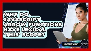 Why Do JavaScript Arrow Functions Have Lexical this Scope - JavaScript Toolkit