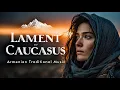 Lagu Lament of Caucasus | Relaxing Armenian Duduk Music with Soulful Songs | World Music