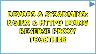 DevOps SysAdmins nginx httpd doing reverse proxy together