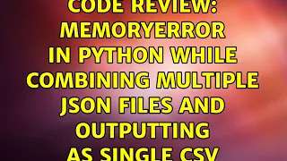 Code Review MemoryError in Python while combining multiple JSON files and outputting as single CSV