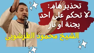 لا تحكم على احد بجنة او نار الشيخ محمود الطرشوبى 