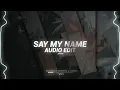 Say My Name (TikTok Version/Slowed) - David Guetta, Bebe Rexha & J balvin [Edit Audio]