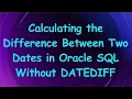 Calculating the Difference Between Two Dates in Oracle SQL Without DATEDIFF