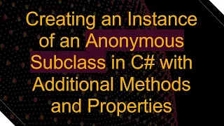 Creating an Instance of an Anonymous Subclass in C with Additional Methods and Properties