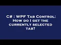 C WPF Tab Control How do I get the currently selected tab