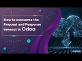 How to Overcome the Request and Response Timeout in Odoo Server