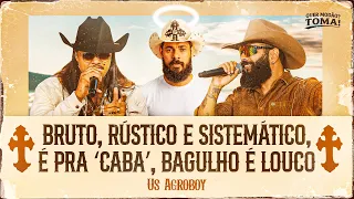Bruto Rústico e Sistemático, É Pra Caba, Bagulho É Louco - Us Agroboy - Quer Modão? Toma!