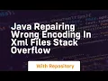 java repairing wrong encoding in xml files stack overflow
