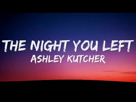 Download MP3 Ashley Kutcher - The Night You Left (Lyrics)