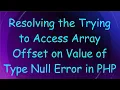 Resolving the Trying to Access Array Offset on Value of Type Null Error in PHP