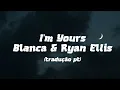 Blanca & Ryan Ellis - I'm Yours (tradução pt)