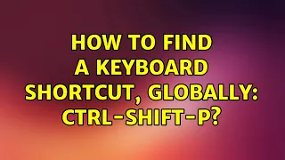 How to find a keyboard shortcut globally ctrl-shift-P