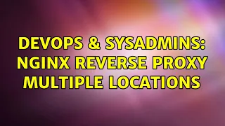 DevOps SysAdmins nginx reverse proxy multiple locations 3 Solutions