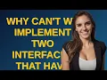 why can t we implement two interfaces that have methods with identical signature which one of the
