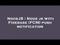 NodeJS Node js with Firebase FCM push notification