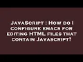 JavaScript How do I configure emacs for editing HTML files that contain Javascript