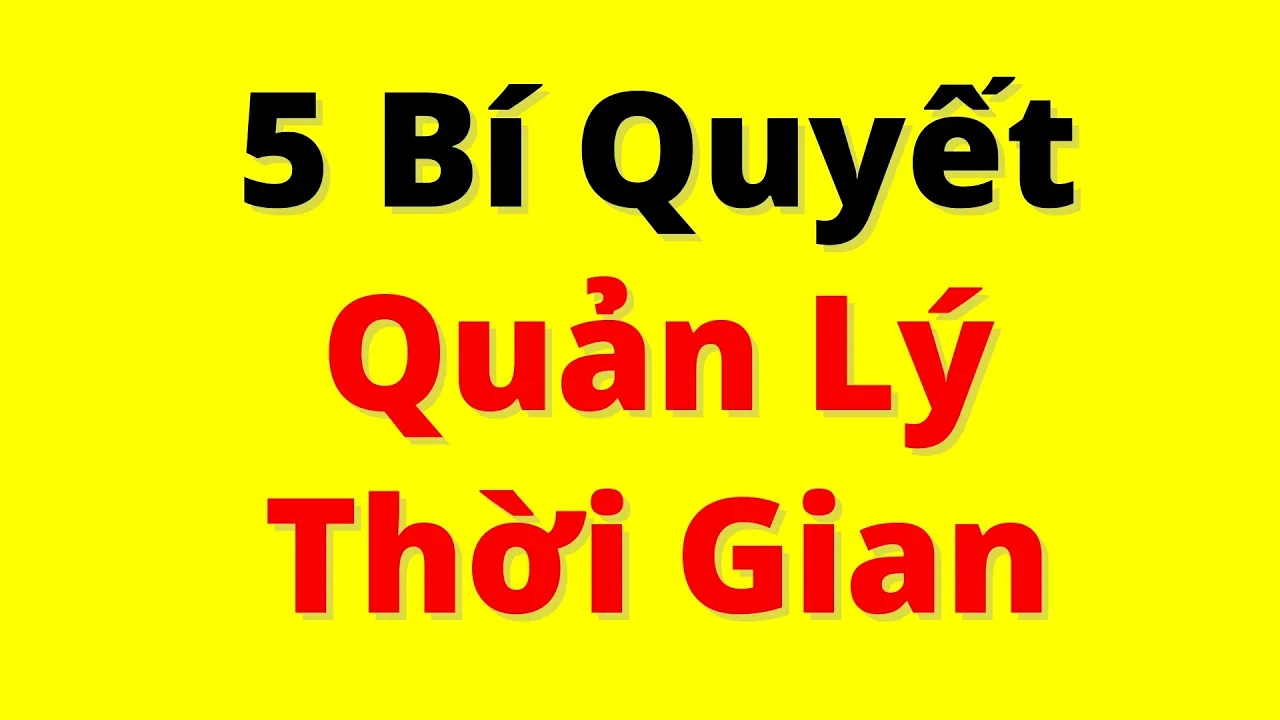 Outline Video 5 BÍ QUYẾT QUẢN LÝ THỜI GIAN | Xong Việc Nhanh, Hết Trì Hoãn, Dư Dả Thì Giờ