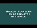 NodeJS Socket IO How do I remove a namespace