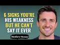 6 Signs Prove You're His Weakness But He Can't Say It | Matthew Hussey
