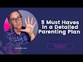 5 MUST haves in a Detailed Parenting Plan