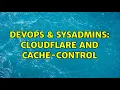 DevOps SysAdmins Cloudflare and Cache-Control 2 Solutions