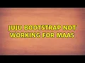 Ubuntu juju bootstrap not working for MAAS