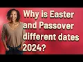 Why is Easter and Passover different dates 2024