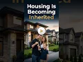 Housing Is Becoming Inherited