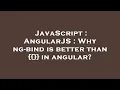 JavaScript AngularJS Why ng-bind is better than in angular