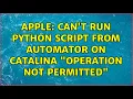 Apple Can t run python script from Automator on Catalina Operation not permitted