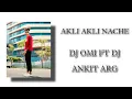 Download Lagu AKLI AKLI NACHE DJ OMI FT DJ ANKIT ARG