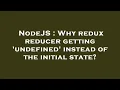 NodeJS Why redux reducer getting undefined instead of the initial state