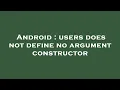 Android users does not define no argument constructor
