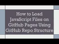 How to Load JavaScript Files on GitHub Pages Using GitHub Repo Structure