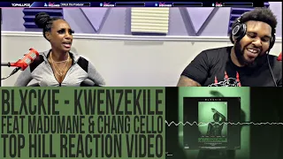 BLXCKIE - KWENZEKILE [FEAT. MADUMANE \u0026 CHANG CELLO] (OFFICIAL TOP HILL REACTION VIDEO)