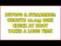 DevOps SysAdmins Ubuntu 10 04 disk check at boot takes a long time 2 Solutions